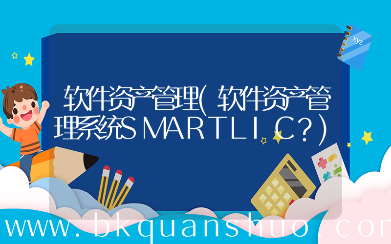 软件资产管理(软件资产管理系统SMARTLIC？)