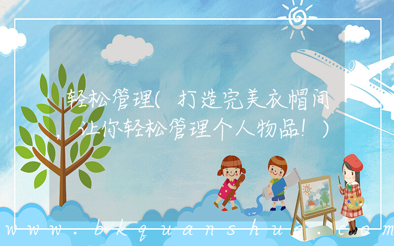 轻松管理(打造完美衣帽间，让你轻松管理个人物品！)