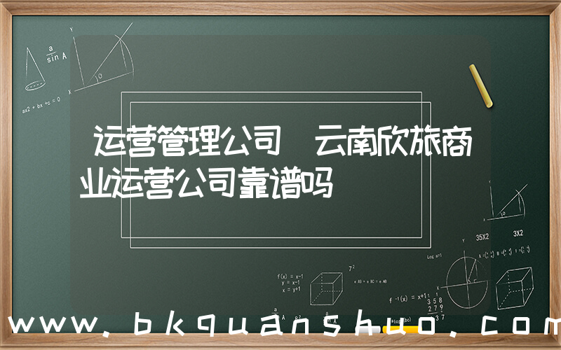 运营管理公司(云南欣旅商业运营公司靠谱吗)