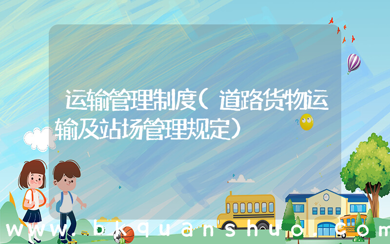 运输管理制度(道路货物运输及站场管理规定)