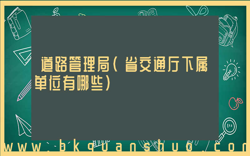 道路管理局(省交通厅下属单位有哪些)