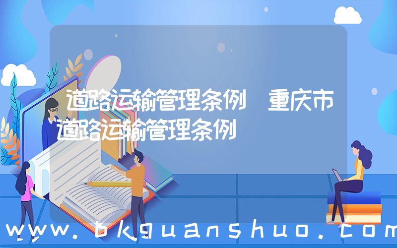 道路运输管理条例(重庆市道路运输管理条例)