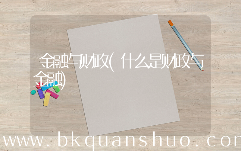 金融与财政(什么是财政与金融)