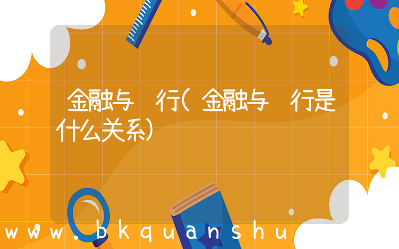 金融与银行(金融与银行是什么关系)