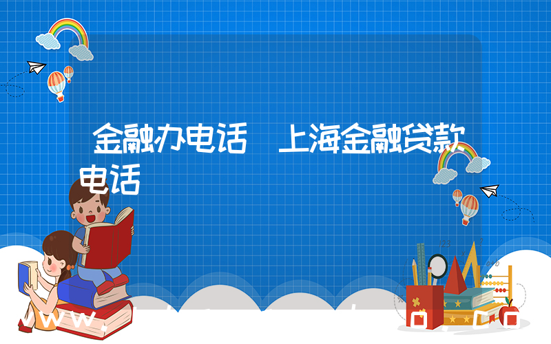 金融办电话(上海金融贷款电话)