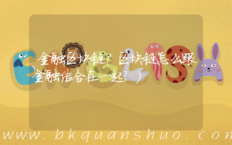 金融区块链(区块链怎么跟金融结合在一起？)