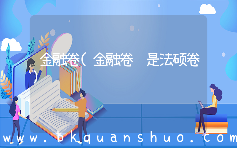 金融卷(金融卷还是法硕卷)