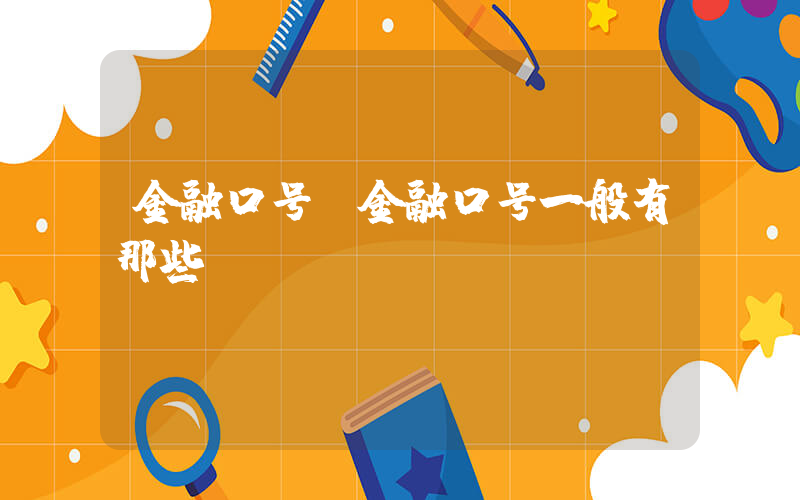 金融口号(金融口号一般有那些)