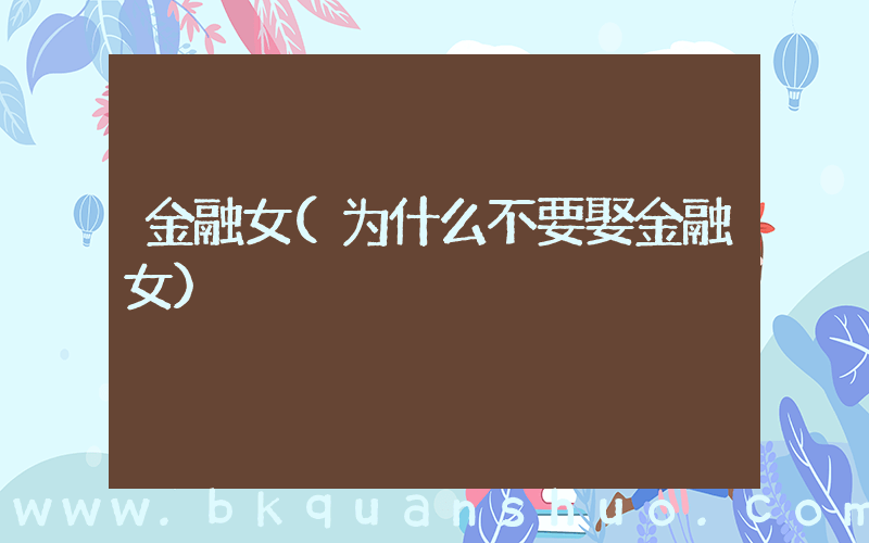 金融女(为什么不要娶金融女)