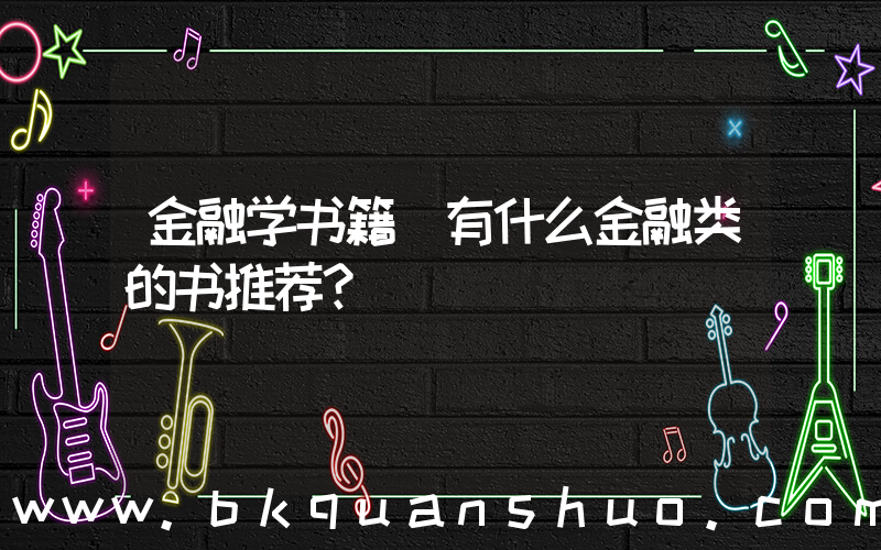 金融学书籍(有什么金融类的书推荐？)
