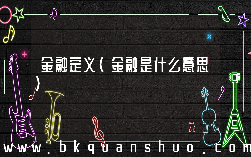 金融定义(金融是什么意思)