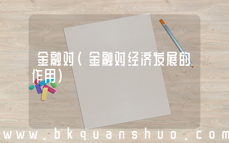 金融对(金融对经济发展的作用)