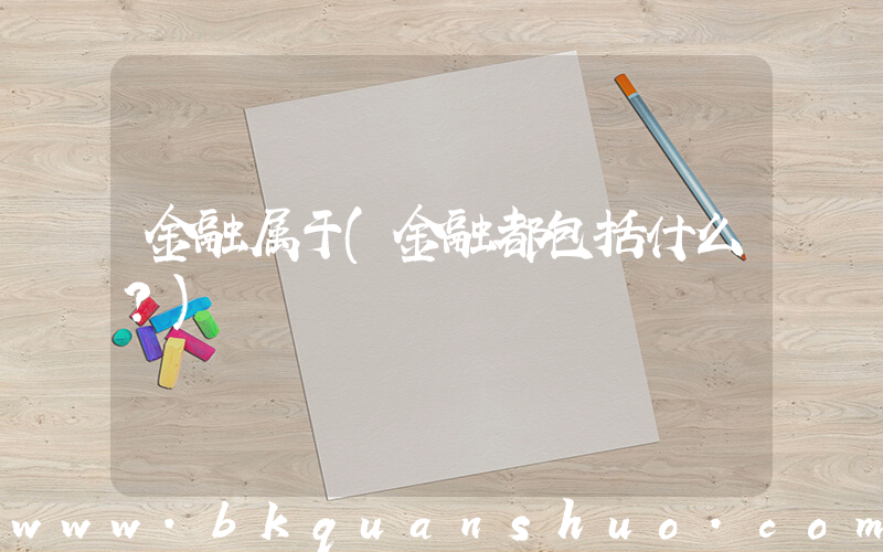 金融属于(金融都包括什么？)