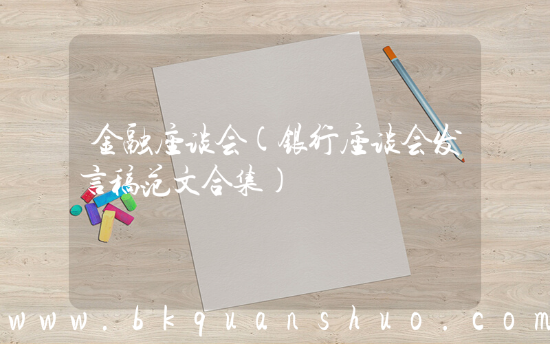 金融座谈会(银行座谈会发言稿范文合集)