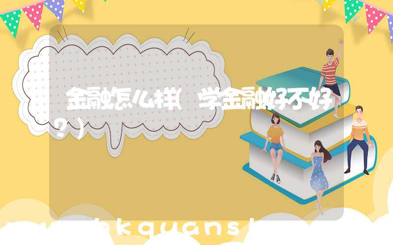 金融怎么样(学金融好不好？)