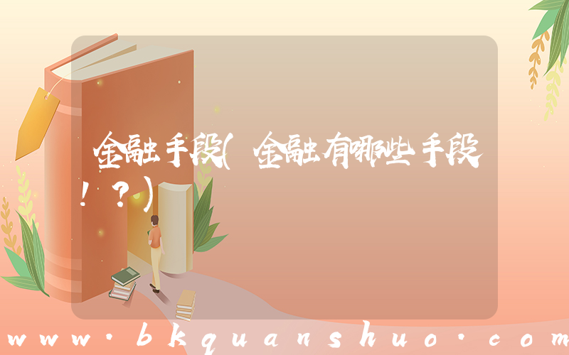 金融手段(金融有哪些手段！？)