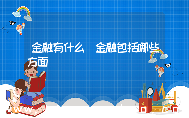 金融有什么(金融包括哪些方面)