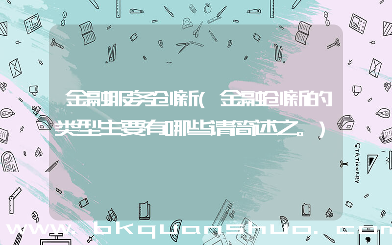 金融服务创新(金融创新的类型主要有哪些请简述之。)