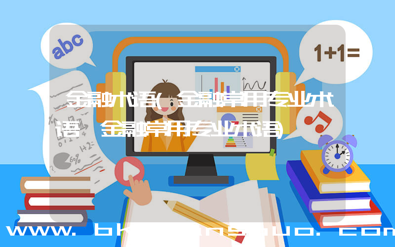 金融术语(金融常用专业术语,金融常用专业术语)