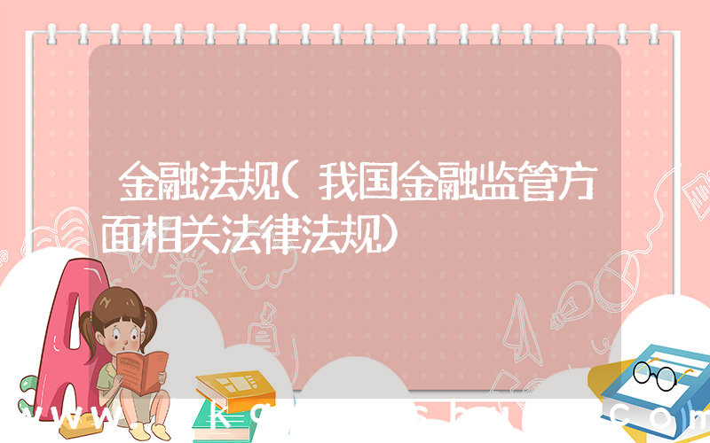 金融法规(我国金融监管方面相关法律法规)