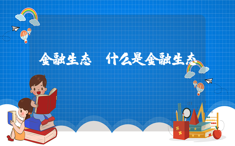 金融生态(什么是金融生态)