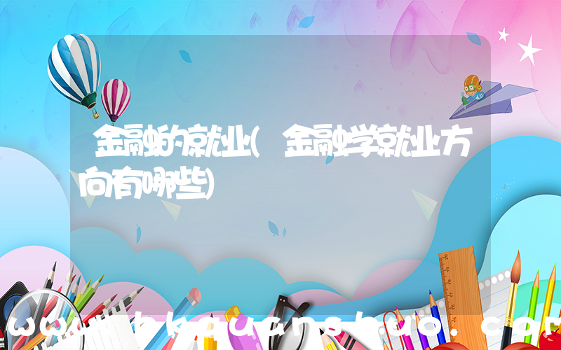 金融的就业(金融学就业方向有哪些)