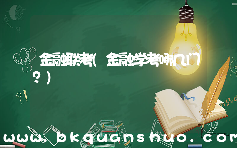 金融联考(金融学考哪几门？)
