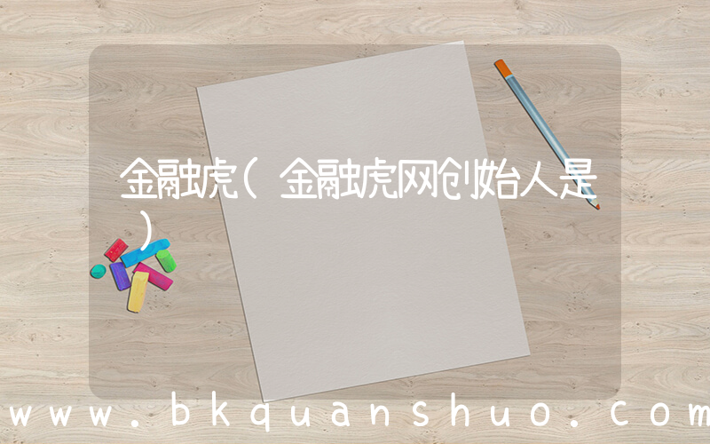 金融虎(金融虎网创始人是谁)