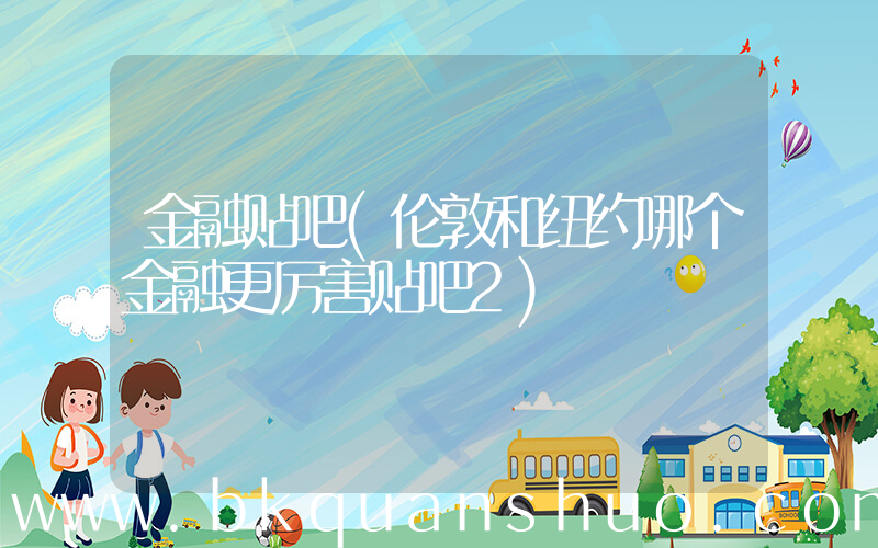 金融贴吧(伦敦和纽约哪个金融更厉害贴吧2)