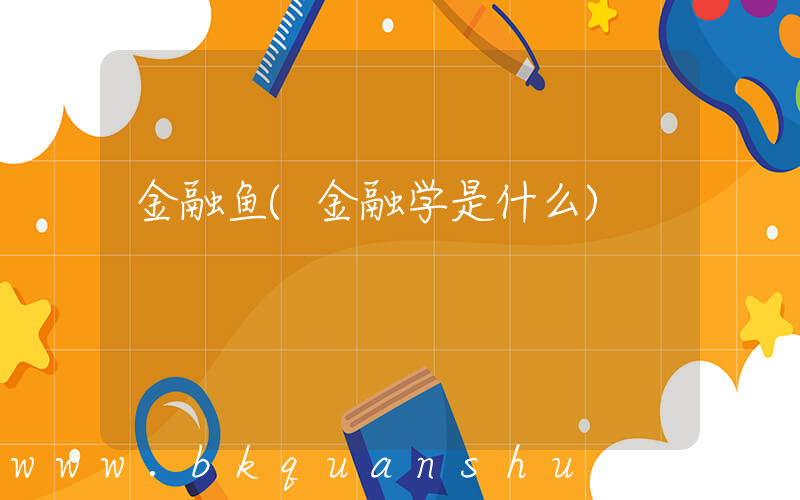 金融鱼(金融学是什么)