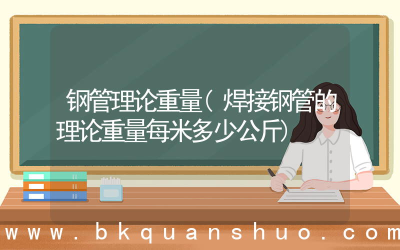 钢管理论重量(焊接钢管的理论重量每米多少公斤)