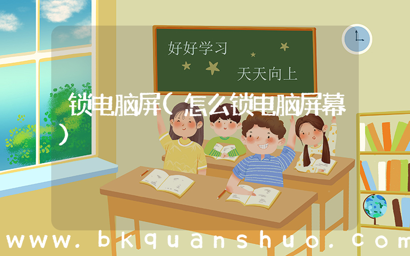 锁电脑屏(怎么锁电脑屏幕)