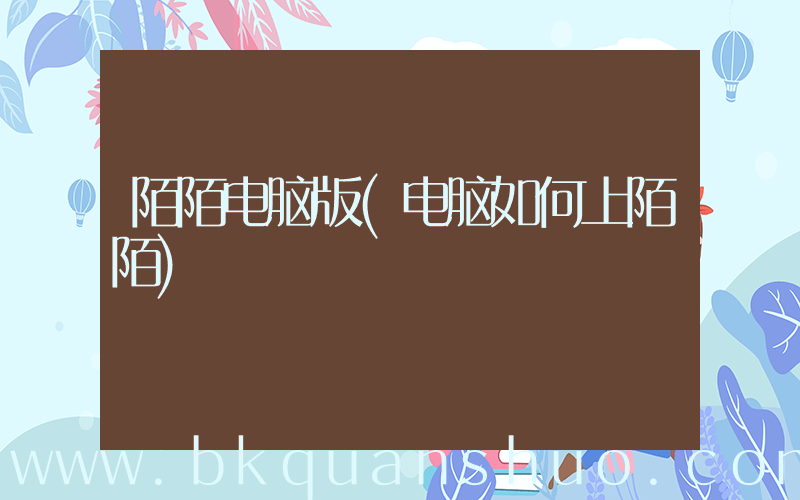 陌陌电脑版(电脑如何上陌陌)