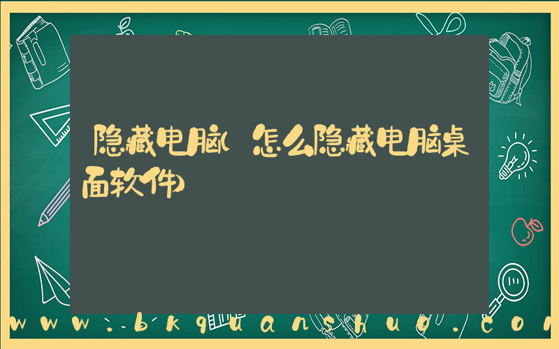 隐藏电脑(怎么隐藏电脑桌面软件)