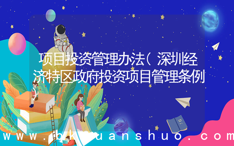 项目投资管理办法(深圳经济特区政府投资项目管理条例)