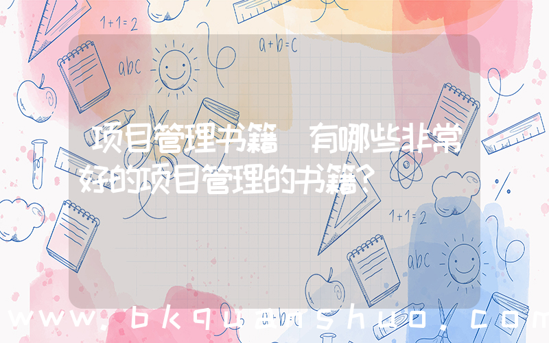 项目管理书籍(有哪些非常好的项目管理的书籍？)
