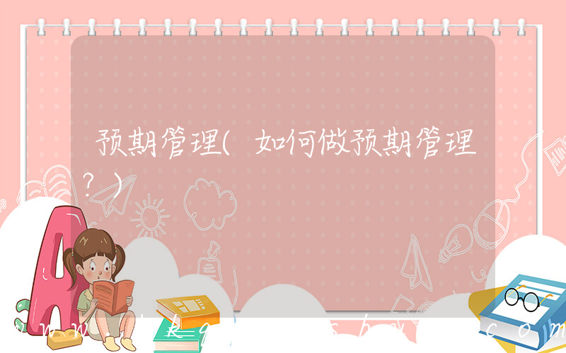 预期管理(如何做预期管理？)