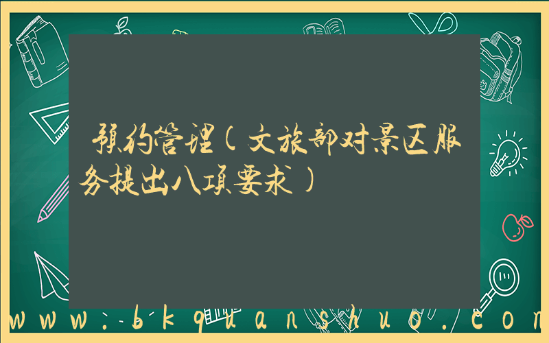 预约管理(文旅部对景区服务提出八项要求)
