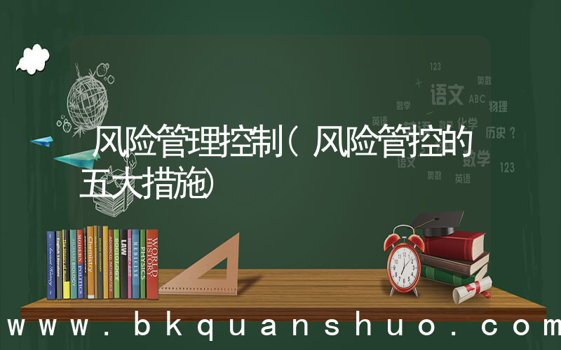 风险管理控制(风险管控的五大措施)