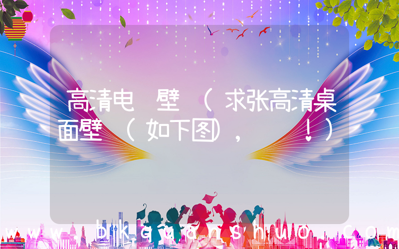 高清电脑壁纸(求张高清桌面壁纸(如下图),谢谢!)