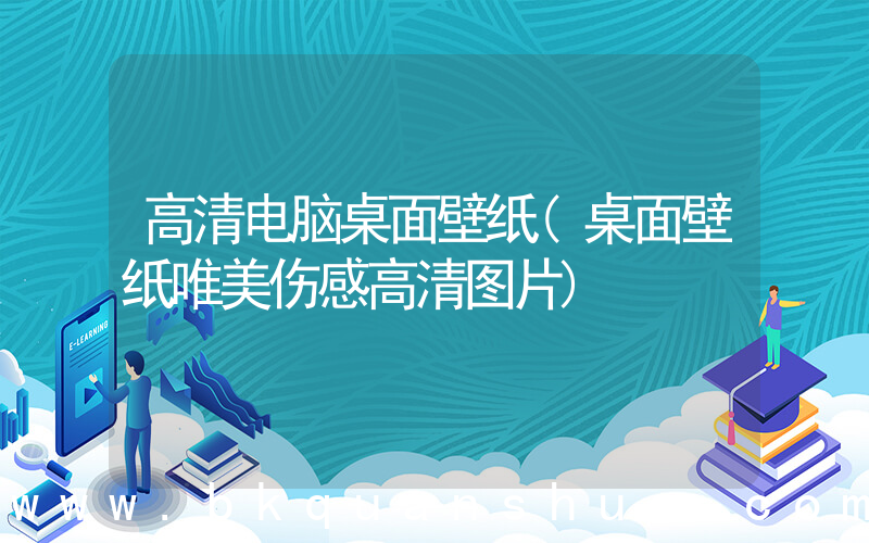 高清电脑桌面壁纸(桌面壁纸唯美伤感高清图片)