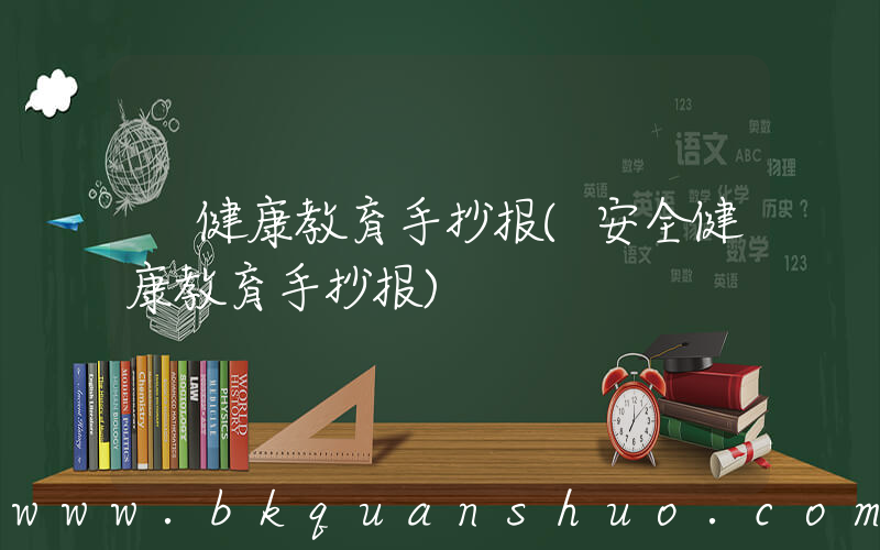 健康教育手抄报(安全健康教育手抄报)